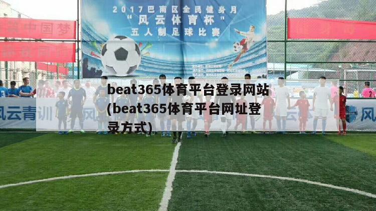 beat365体育平台登录网站(beat365体育平台网址登录方式)